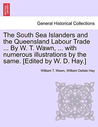 Imagen de archivo de The South Sea Islanders and the Queensland Labour Trade . by W. T. Wawn, . with Numerous Illustrations by the Same. [Edited by W. D. Hay.] a la venta por Lucky's Textbooks