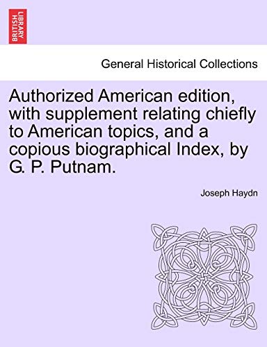 Authorized American edition, with supplement relating chiefly to American topics, and a copious biographical Index, by G. P. Putnam. (9781241429782) by Haydn, Joseph