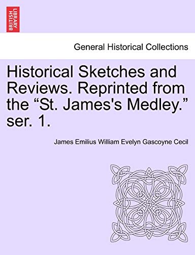 Historical Sketches and Reviews Reprinted from the St James's Medley ser 1 - James Emilius William Evelyn Gasc Cecil