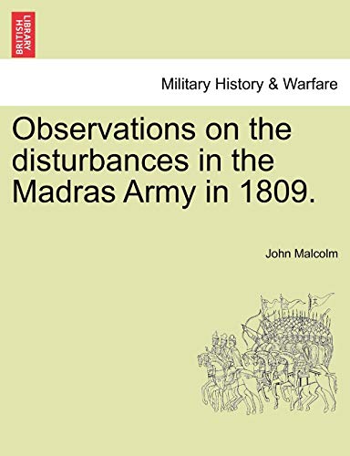 Observations on the Disturbances in the Madras Army in 1809. (9781241430450) by Malcolm, Professor Of Philosophy John