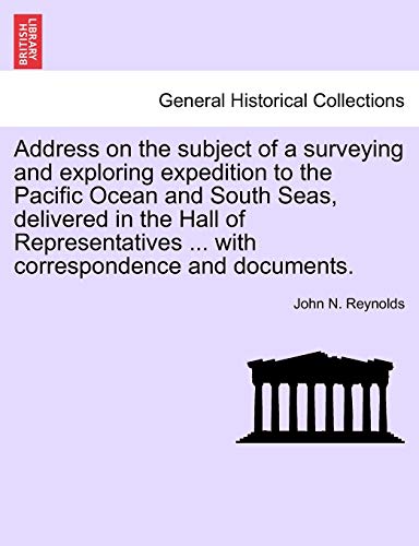 Stock image for Address on the Subject of a Surveying and Exploring Expedition to the Pacific Ocean and South Seas, Delivered in the Hall of Representatives . with Correspondence and Documents. for sale by Lucky's Textbooks