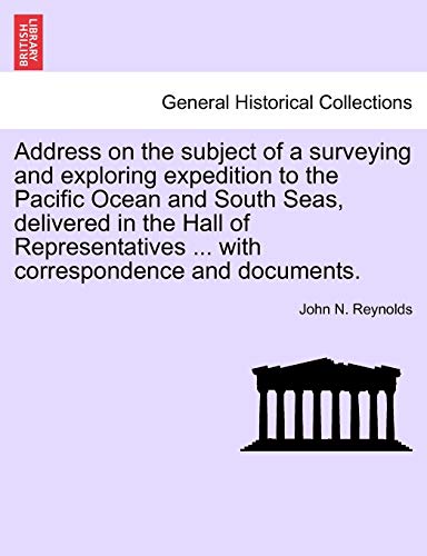 9781241430689: Address on the subject of a surveying and exploring expedition to the Pacific Ocean and South Seas, delivered in the Hall of Representatives ... with correspondence and documents.