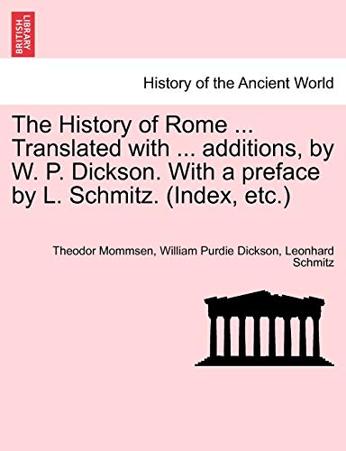 The History of Rome ... Translated with ... Additions, by W. P. Dickson. with a Preface by L. Schmitz. (Index, Etc.) Part II. (9781241430764) by Mommsen, Theodore; Dickson, William Purdie; Schmitz PH.D., Leonhard