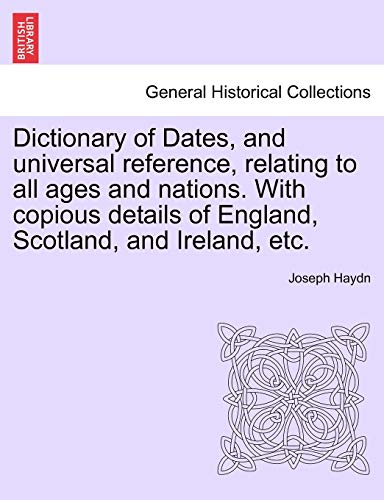 9781241430900: Dictionary of Dates, and universal reference, relating to all ages and nations. With copious details of England, Scotland, and Ireland, etc.