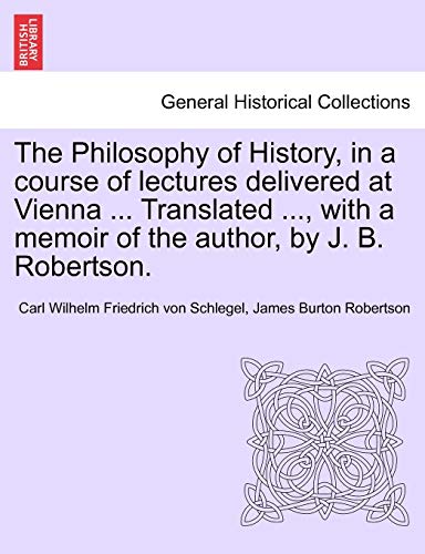 Stock image for The Philosophy of History, in a Course of Lectures Delivered at Vienna . Translated ., with a Memoir of the Author, by J. B. Robertson. Vol. II for sale by Lucky's Textbooks