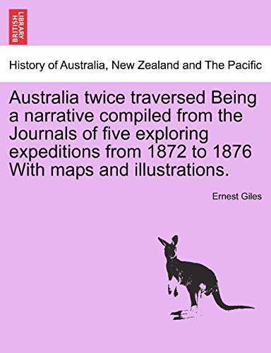 Stock image for Australia Twice Traversed Being a Narrative Compiled from the Journals of Five Exploring Expeditions from 1872 to 1876 With maps and illustrations Volume I of II for sale by PBShop.store US