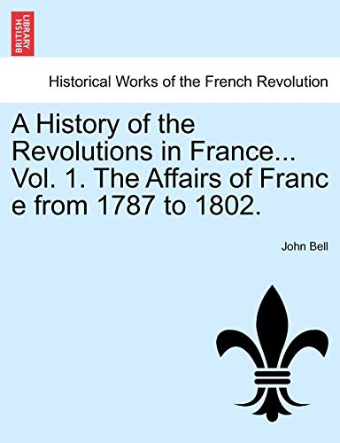 Beispielbild fr A History of the Revolutions in France. Vol. 1. the Affairs of Franc E from 1787 to 1802. zum Verkauf von Lucky's Textbooks