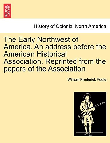 Stock image for The Early Northwest of America. an Address Before the American Historical Association. Reprinted from the Papers of the Association for sale by Lucky's Textbooks