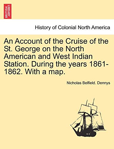 Imagen de archivo de An Account of the Cruise of the St. George on the North American and West Indian Station. During the Years 1861-1862. with a Map. a la venta por Lucky's Textbooks