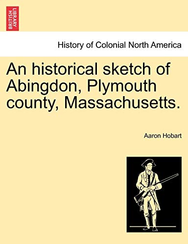 Stock image for An Historical Sketch of Abingdon, Plymouth County, Massachusetts. for sale by Lucky's Textbooks