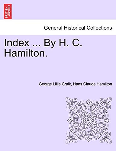 Index ... by H. C. Hamilton. (9781241432942) by Craik, George Lillie; Hamilton, Hans Claude