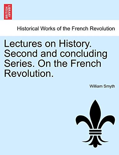 Lectures on History. Second and concluding Series. On the French Revolution. - Smyth, William