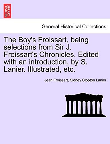 Imagen de archivo de The Boy's Froissart, Being Selections from Sir J. Froissart's Chronicles. Edited with an Introduction, by S. Lanier. Illustrated, Etc. a la venta por Lucky's Textbooks