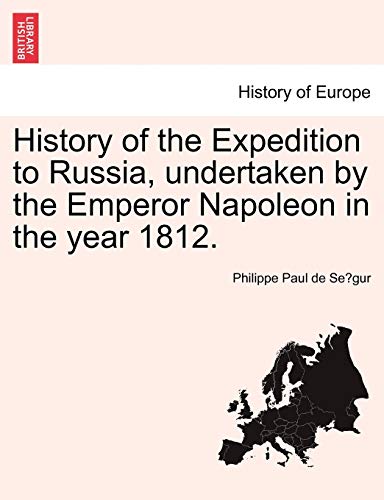 Imagen de archivo de History of the Expedition to Russia, Undertaken by the Emperor Napoleon in the Year 1812. a la venta por Lucky's Textbooks