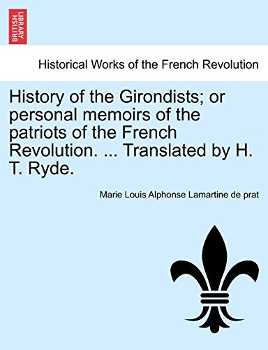 9781241434090: History of the Girondists; or personal memoirs of the patriots of the French Revolution. ... Translated by H. T. Ryde.