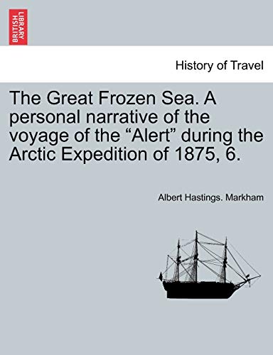 Imagen de archivo de The Great Frozen Sea. A personal narrative of the voyage of the "Alert" during the Arctic Expedition of 1875, 6. a la venta por Lucky's Textbooks