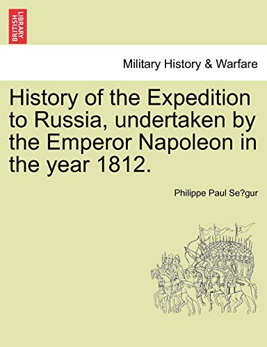 Imagen de archivo de History of the Expedition to Russia, Undertaken by the Emperor Napoleon in the Year 1812. a la venta por Lucky's Textbooks