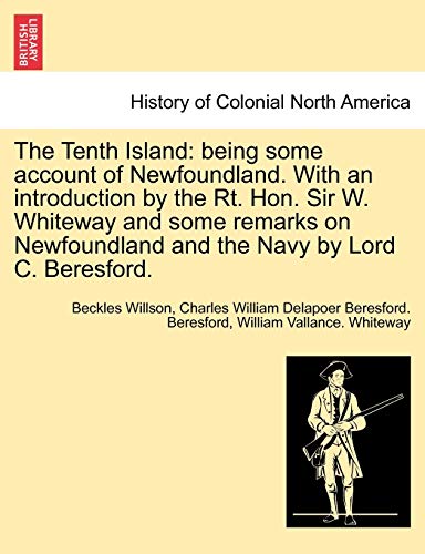 Imagen de archivo de The Tenth Island: Being Some Account of Newfoundland. with an Introduction by the Rt. Hon. Sir W. Whiteway and Some Remarks on Newfoundland and the Navy by Lord C. Beresford. a la venta por Lucky's Textbooks