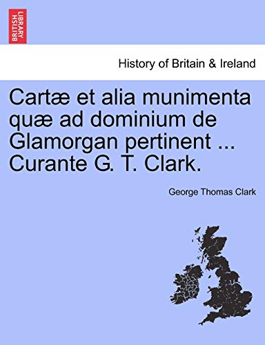 9781241435608: Cart et alia munimenta qu ad dominium de Glamorgan pertinent ... Curante G. T. Clark.