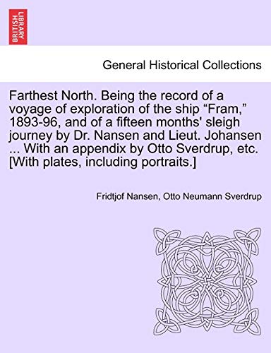 Farthest North. Being the record of a voyage of exploration of the ship "Fram," 1893-96, and of a fifteen months' sleigh journey by Dr. Nansen and ... [With plates, including portraits.] Vol. I (9781241436230) by Nansen, Dr Fridtjof; Sverdrup, Otto Neumann