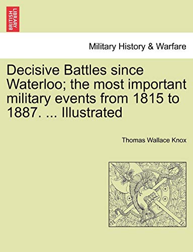 9781241436261: Decisive Battles since Waterloo; the most important military events from 1815 to 1887. ... Illustrated