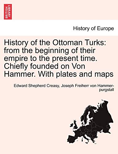 Beispielbild fr History of the Ottoman Turks from the beginning of their empire to the present time Chiefly founded on Von Hammer With plates and maps Vol I zum Verkauf von PBShop.store US