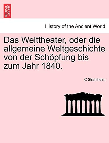 Das Welttheater oder die allgemeine Weltgeschichte von der Sch??pfung bis zum Jahr 1840. - Strahlheim, C