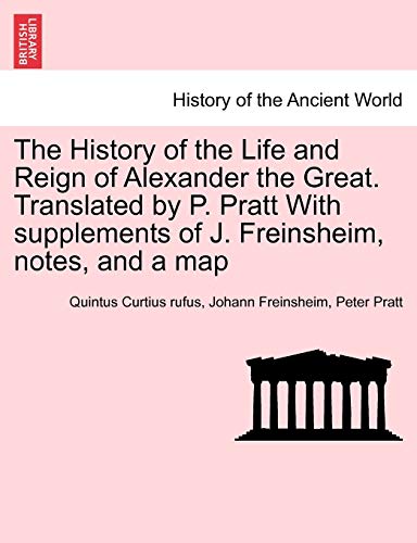 9781241437589: The History of the Life and Reign of Alexander the Great. Translated by P. Pratt With supplements of J. Freinsheim, notes, and a map