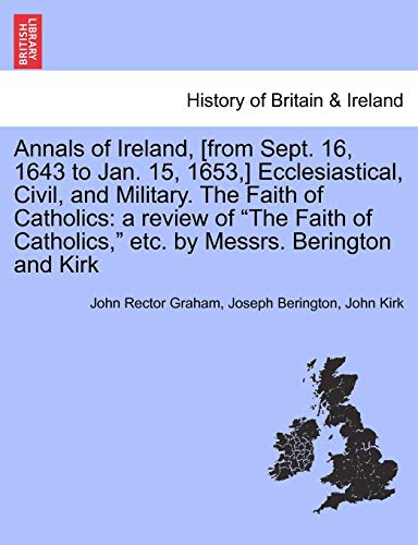 Imagen de archivo de Annals of Ireland, [From Sept. 16, 1643 to Jan. 15, 1653, ] Ecclesiastical, Civil, and Military. the Faith of Catholics: A Review of "The Faith of Catholics," Etc. by Messrs. Berington and Kirk a la venta por Lucky's Textbooks