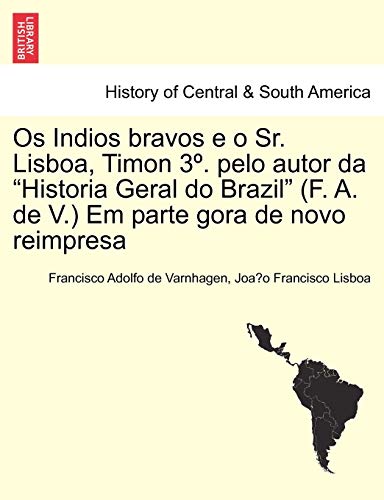 Beispielbild fr Os Indios bravos e o Sr Lisboa, Timon 3 pelo autor da Historia Geral do Brazil F A de V Em parte gora de novo reimpresa zum Verkauf von PBShop.store US
