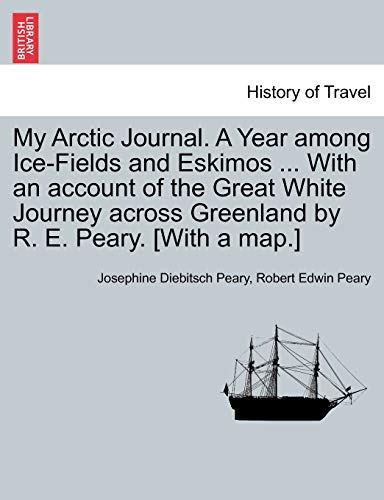 Imagen de archivo de My Arctic Journal. a Year Among Ice-Fields and Eskimos . with an Account of the Great White Journey Across Greenland by R. E. Peary. [With a Map.]Vol.I a la venta por Lucky's Textbooks