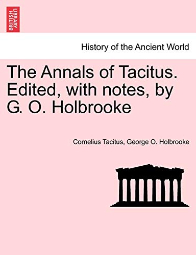 The Annals of Tacitus. Edited, with notes, by G. O. Holbrooke (9781241439057) by Tacitus, Cornelius; Holbrooke, George O