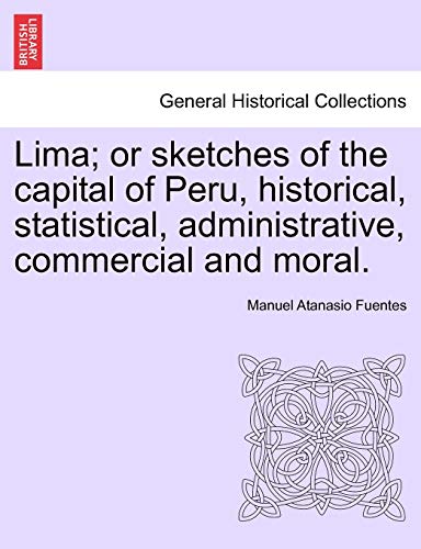 Beispielbild fr Lima; Or Sketches of the Capital of Peru, Historical, Statistical, Administrative, Commercial and Moral. zum Verkauf von Lucky's Textbooks