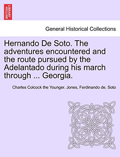 Beispielbild fr Hernando de Soto. the Adventures Encountered and the Route Pursued by the Adelantado During His March Through . Georgia. zum Verkauf von Lucky's Textbooks