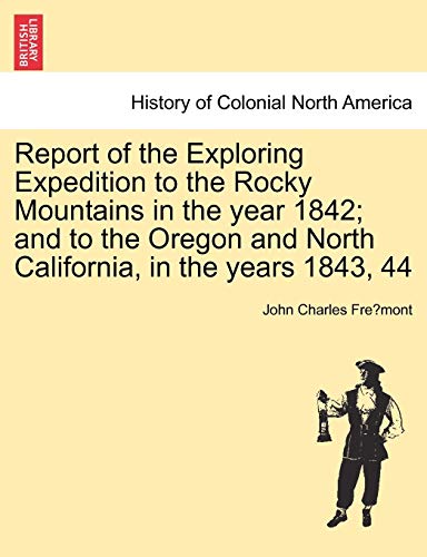 9781241440077: Report of the Exploring Expedition to the Rocky Mountains in the year 1842; and to the Oregon and North California, in the years 1843, 44