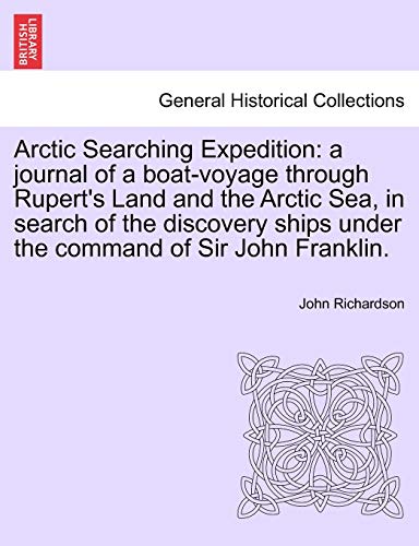 9781241440220: Arctic Searching Expedition: a journal of a boat-voyage through Rupert's Land and the Arctic Sea, in search of the discovery ships under the command of Sir John Franklin.