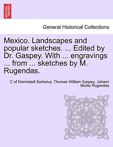 Mexico. Landscapes and popular sketches. . Edited by Dr. Gaspey. With . engravings . from . sketches by M. Rugendas. - Sartorius, C of Darmstadt|Gaspey, Thomas William|Rugendas, Johann Moritz