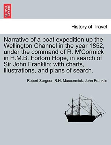 Imagen de archivo de Narrative of a Boat Expedition Up the Wellington Channel in the Year 1852, Under the Command of R. M'Cormick in H.M.B. Forlorn Hope, in Search of Sir . Charts, Illustrations, and Plans of Search. a la venta por Lucky's Textbooks