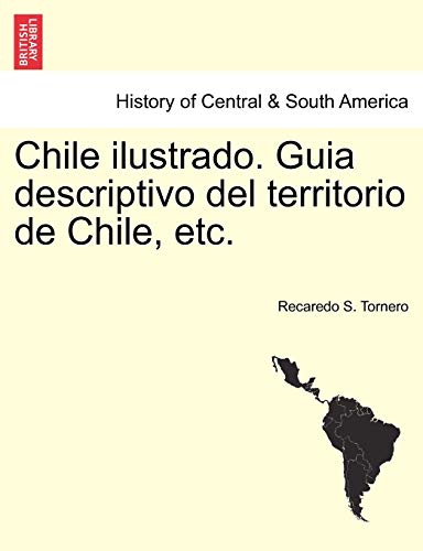 Chile ilustrado. Guia descriptivo del territorio de Chile, etc. - Recaredo S. Tornero