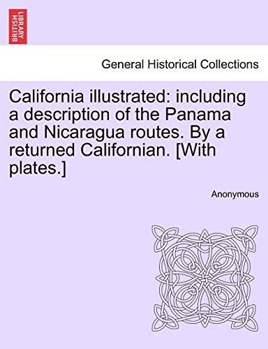 California illustrated: including a description of the Panama and Nicaragua routes. By a returned Californian. [With plates.] - Anonymous