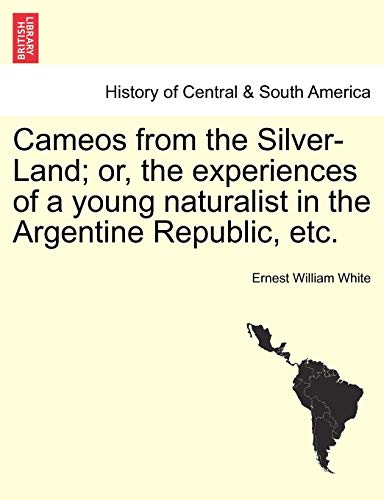 Cameos from the Silver-Land; or, the experiences of a young naturalist in the Argentine Republic, etc. - White, Ernest William
