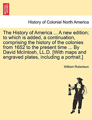 The History of America . A new edition; to which is added, a continuation, comprising the history of the colonies from 1652 to the present time . - Robertson, William
