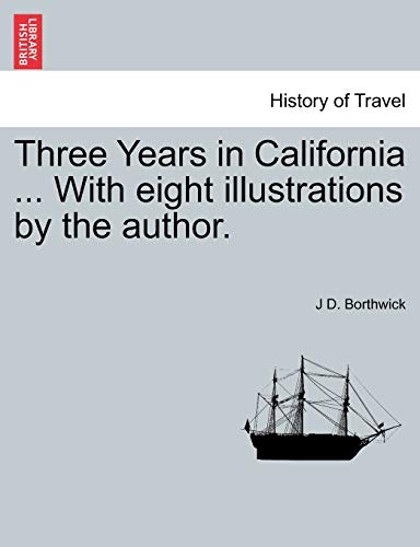 Three Years in California ... With eight illustrations by the author. (9781241442330) by Borthwick, J D.