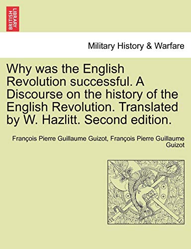 Stock image for Why Was the English Revolution Successful. a Discourse on the History of the English Revolution. Translated by W. Hazlitt. Second Edition. for sale by Lucky's Textbooks