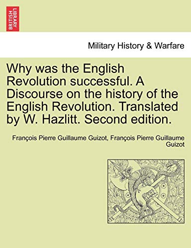 9781241442859: Why was the English Revolution successful. A Discourse on the history of the English Revolution. Translated by W. Hazlitt. Second edition.
