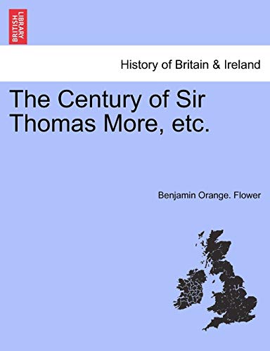 The Century of Sir Thomas More, Etc. (9781241443474) by Flower, Benjamin Orange