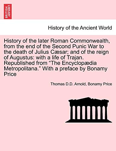 Stock image for History of the later Roman Commonwealth, from the end of the Second Punic War to the death of Julius Csar; and of the reign of Augustus: with a life . With a preface by Bonamy Price for sale by Lucky's Textbooks