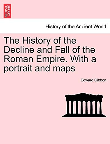 The History of the Decline and Fall of the Roman Empire. with a Portrait and Maps (9781241443917) by Gibbon, Edward