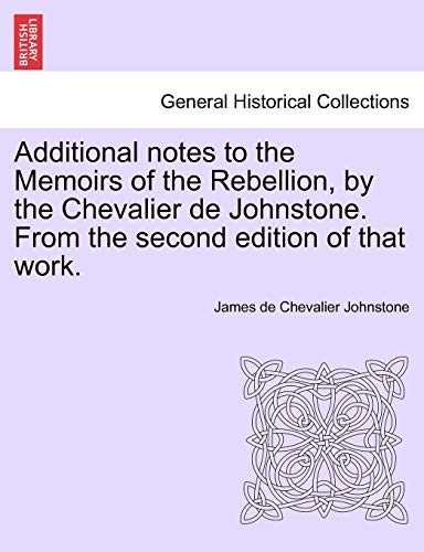 9781241443979: Additional Notes to the Memoirs of the Rebellion, by the Chevalier de Johnstone. from the Second Edition of That Work.