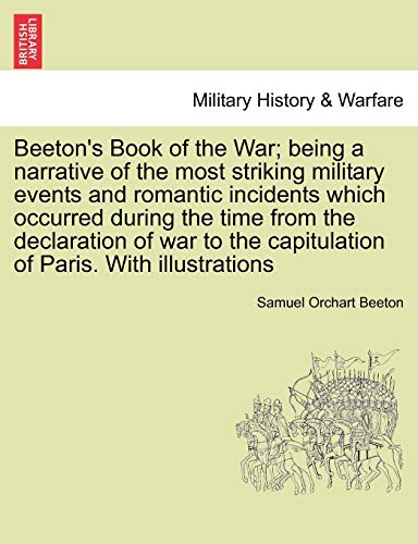9781241444525: Beeton's Book of the War; being a narrative of the most striking military events and romantic incidents which occurred during the time from the ... the capitulation of Paris. With illustrations